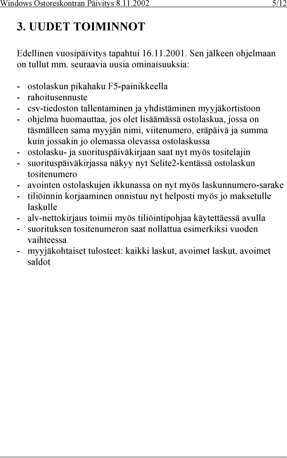 ostolaskua, jossa on täsmälleen sama myyjän nimi, viitenumero, eräpäivä ja summa kuin jossakin jo olemassa olevassa ostolaskussa - ostolasku- ja suorituspäiväkirjaan saat nyt myös tositelajin -