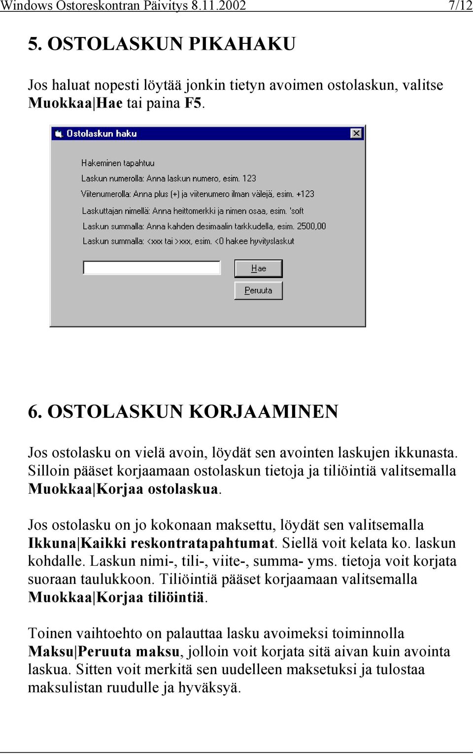 Jos ostolasku on jo kokonaan maksettu, löydät sen valitsemalla Ikkuna Kaikki reskontratapahtumat. Siellä voit kelata ko. laskun kohdalle. Laskun nimi-, tili-, viite-, summa- yms.