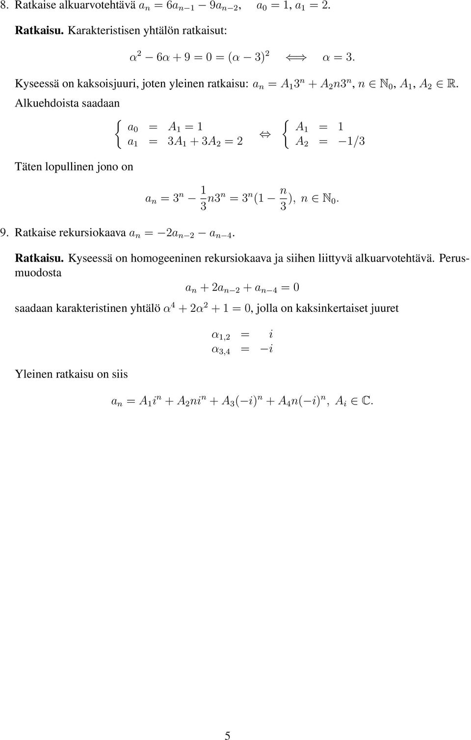 Alkuehdoista saadaan a0 = A = a = A + A = Täten lopullinen jono on A = A = / a n = n nn = n n ), n N 0. 9. Ratkaise rekursiokaava a n = a n a n 4. Ratkaisu.