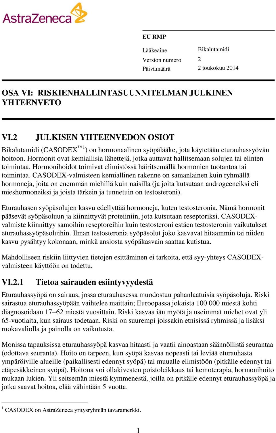 Hormonit ovat kemiallisia lähettejä, jotka auttavat hallitsemaan solujen tai elinten toimintaa. Hormonihoidot toimivat elimistössä häiritsemällä hormonien tuotantoa tai toimintaa.