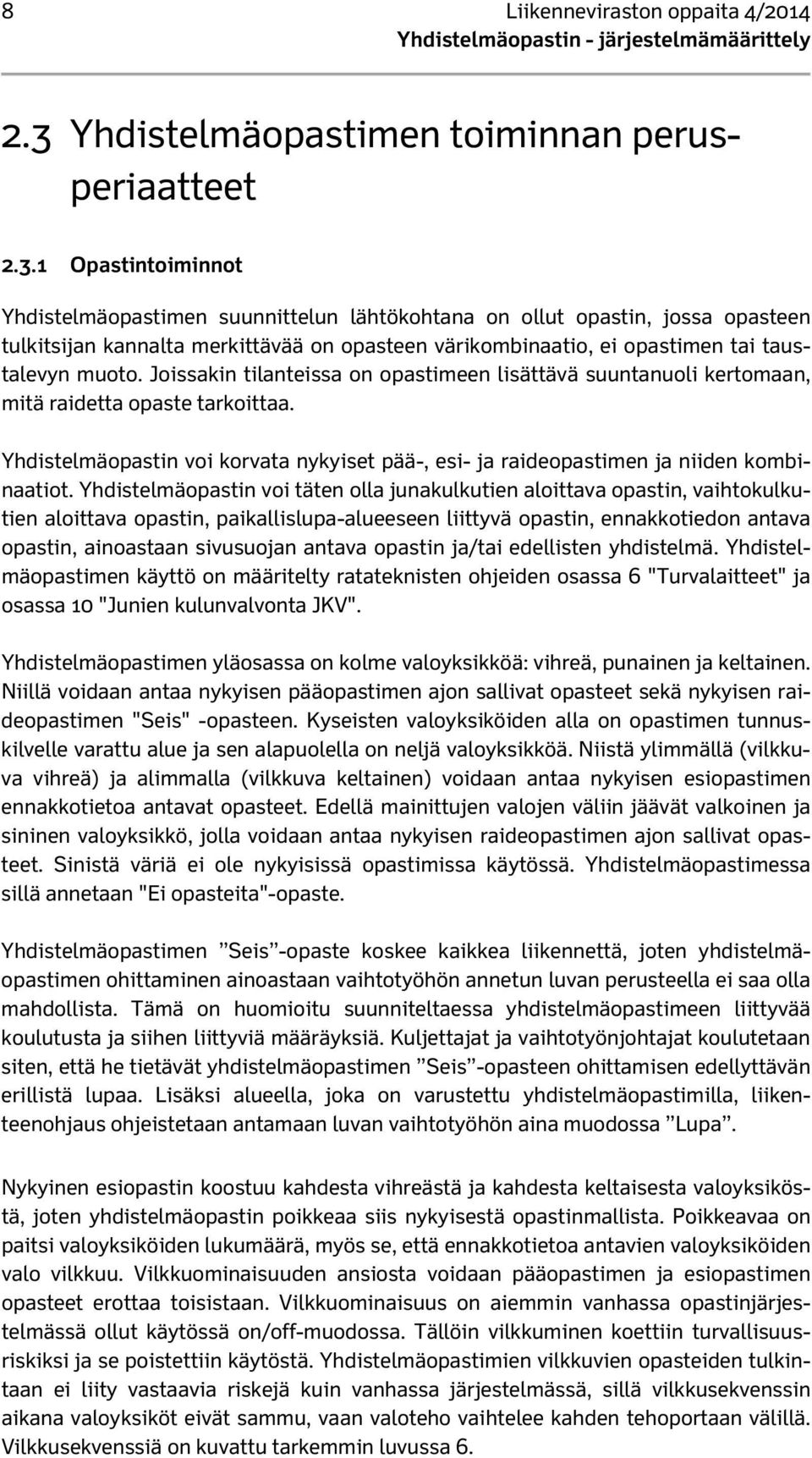 1 Opastintoiminnot Yhdistelmäopastimen suunnittelun lähtökohtana on ollut opastin, jossa opasteen tulkitsijan kannalta merkittävää on opasteen värikombinaatio, ei opastimen tai taustalevyn muoto.