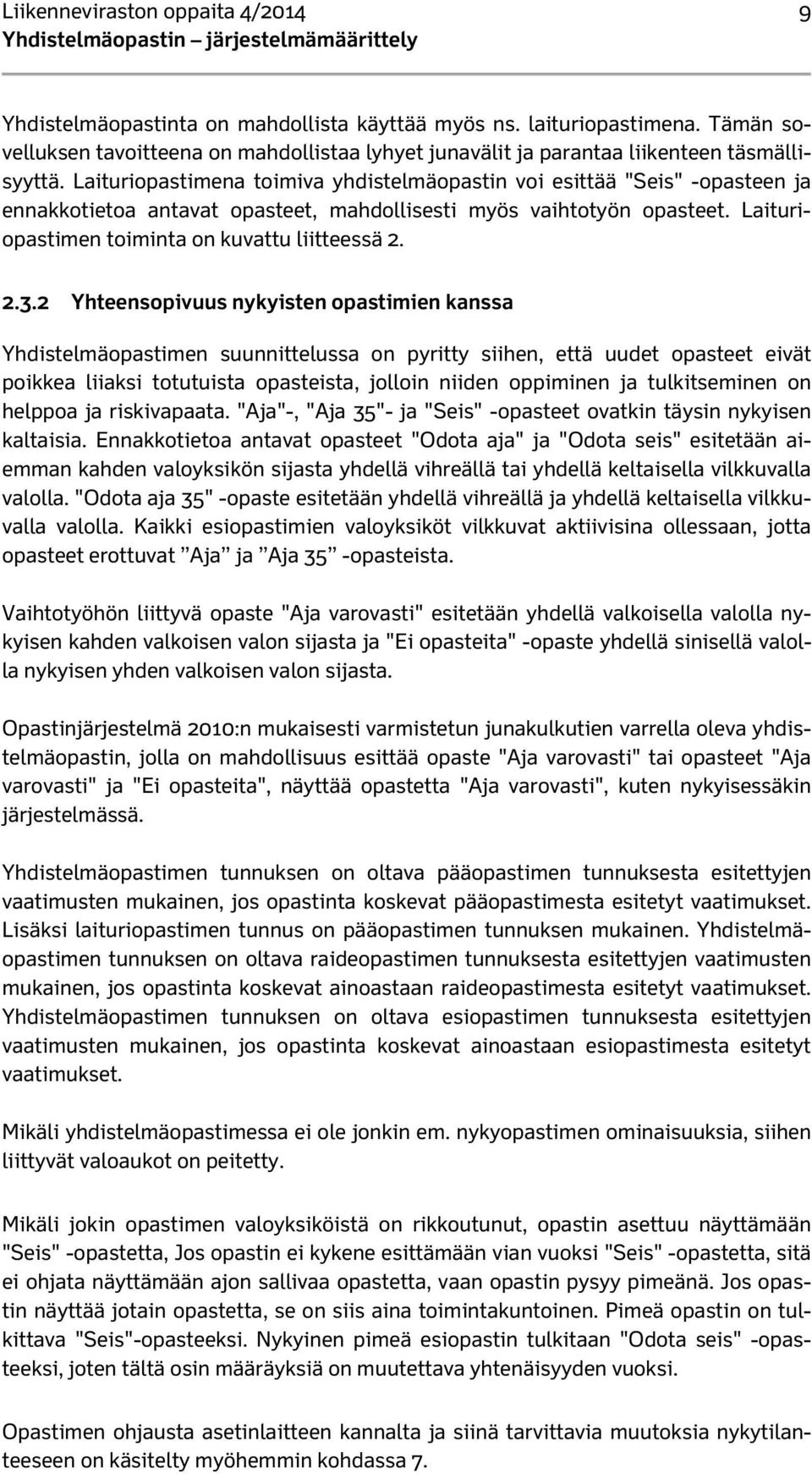 Laituriopastimena toimiva yhdistelmäopastin voi esittää "Seis" -opasteen ja ennakkotietoa antavat opasteet, mahdollisesti myös vaihtotyön opasteet. Laituriopastimen toiminta on kuvattu liitteessä 2.