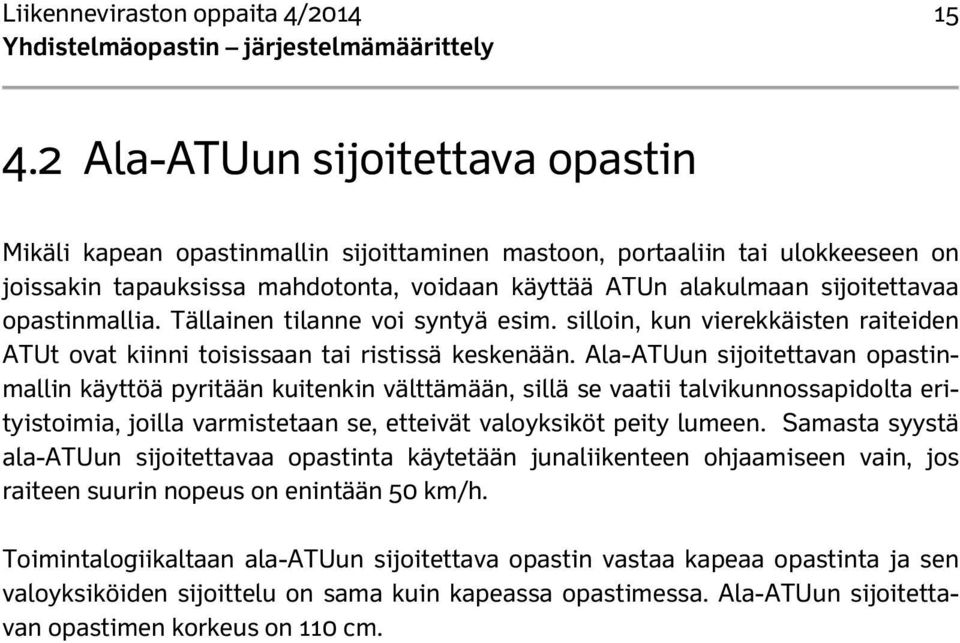 opastinmallia. Tällainen tilanne voi syntyä esim. silloin, kun vierekkäisten raiteiden ATUt ovat kiinni toisissaan tai ristissä keskenään.