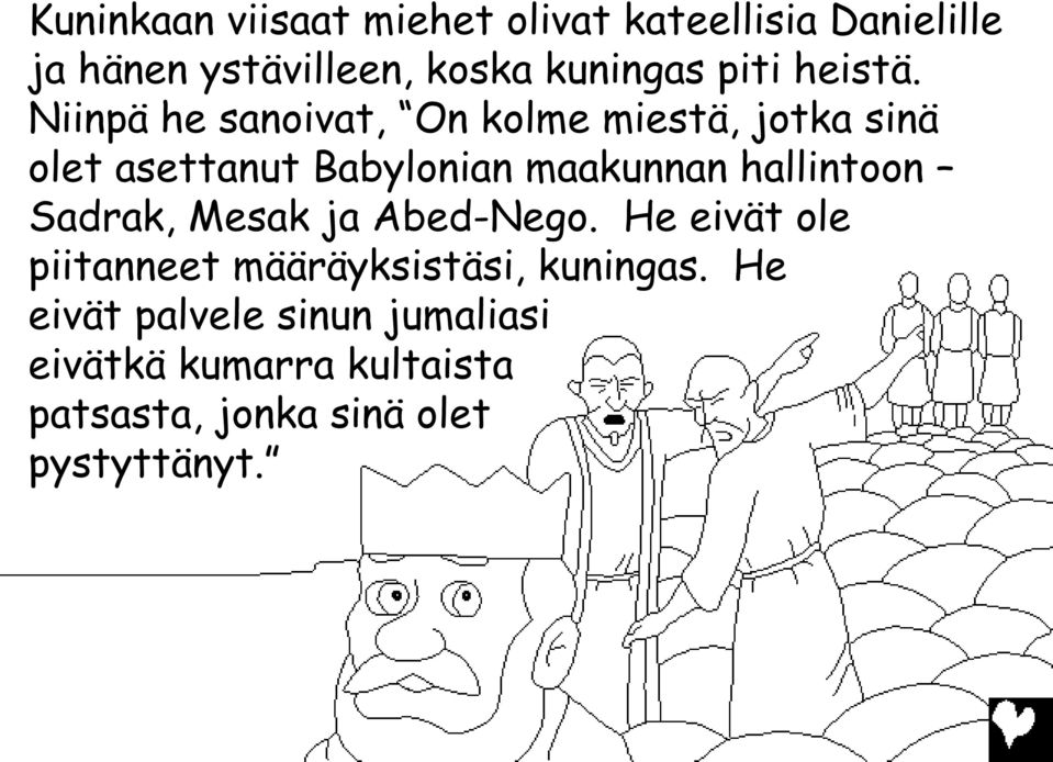 Niinpä he sanoivat, On kolme miestä, jotka sinä olet asettanut Babylonian maakunnan