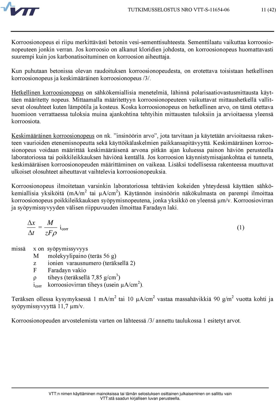 Kun puhutaan betonissa olevan raudoituksen korroosionopeudesta, on erotettava toisistaan hetkellinen korroosionopeus ja keskimääräinen korroosionopeus /3/.