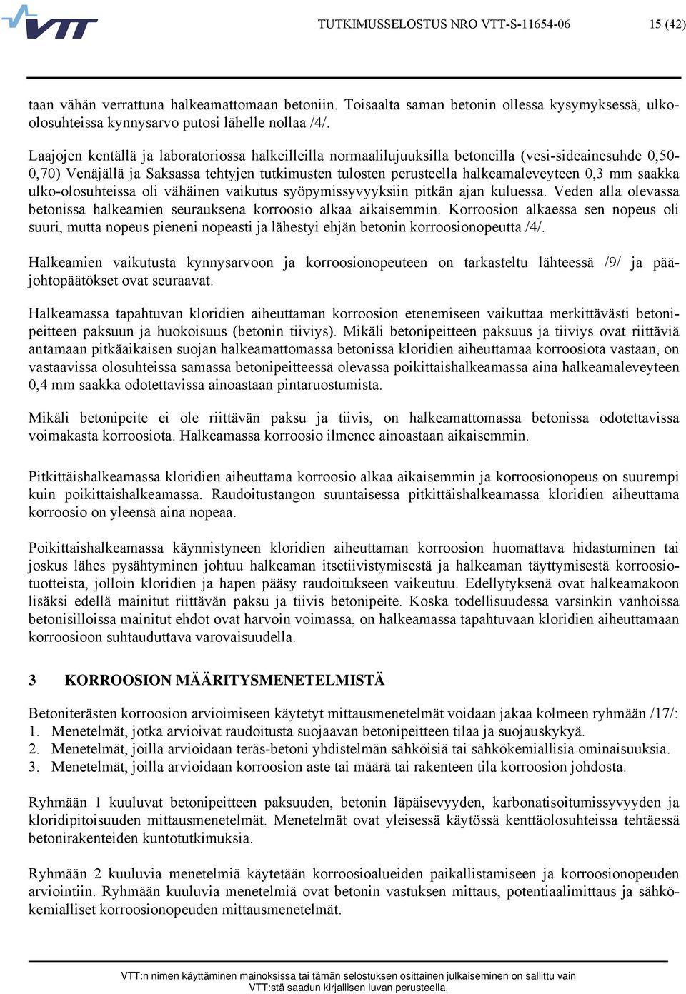 mm saakka ulko-olosuhteissa oli vähäinen vaikutus syöpymissyvyyksiin pitkän ajan kuluessa. Veden alla olevassa betonissa halkeamien seurauksena korroosio alkaa aikaisemmin.
