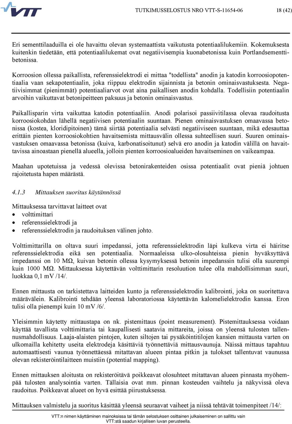 Korroosion ollessa paikallista, referenssielektrodi ei mittaa "todellista" anodin ja katodin korroosiopotentiaalia vaan sekapotentiaalin, joka riippuu elektrodin sijainnista ja betonin