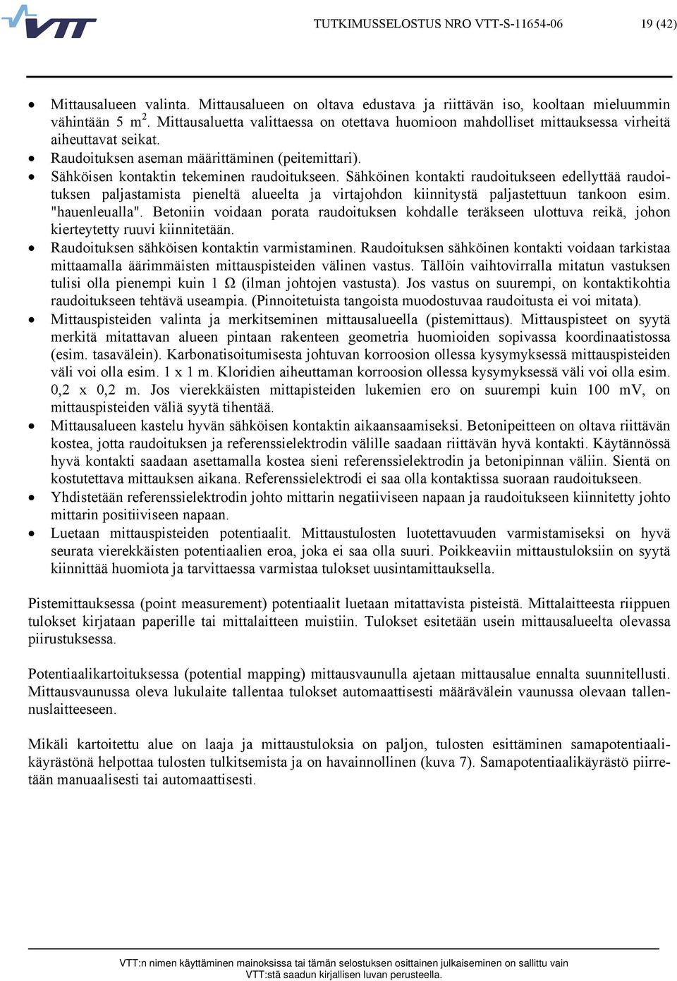 Sähköinen kontakti raudoitukseen edellyttää raudoituksen paljastamista pieneltä alueelta ja virtajohdon kiinnitystä paljastettuun tankoon esim. "hauenleualla".