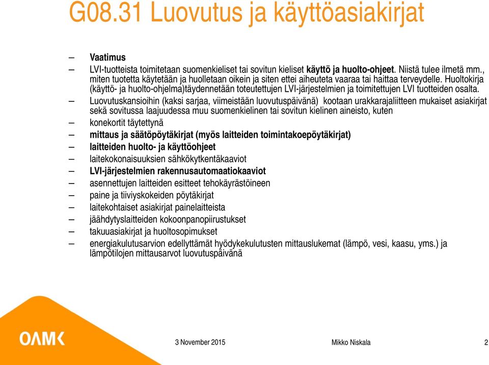 Huoltokirja (käyttö- ja huolto-ohjelma)täydennetään toteutettujen LVI-järjestelmien ja toimitettujen LVI tuotteiden osalta.