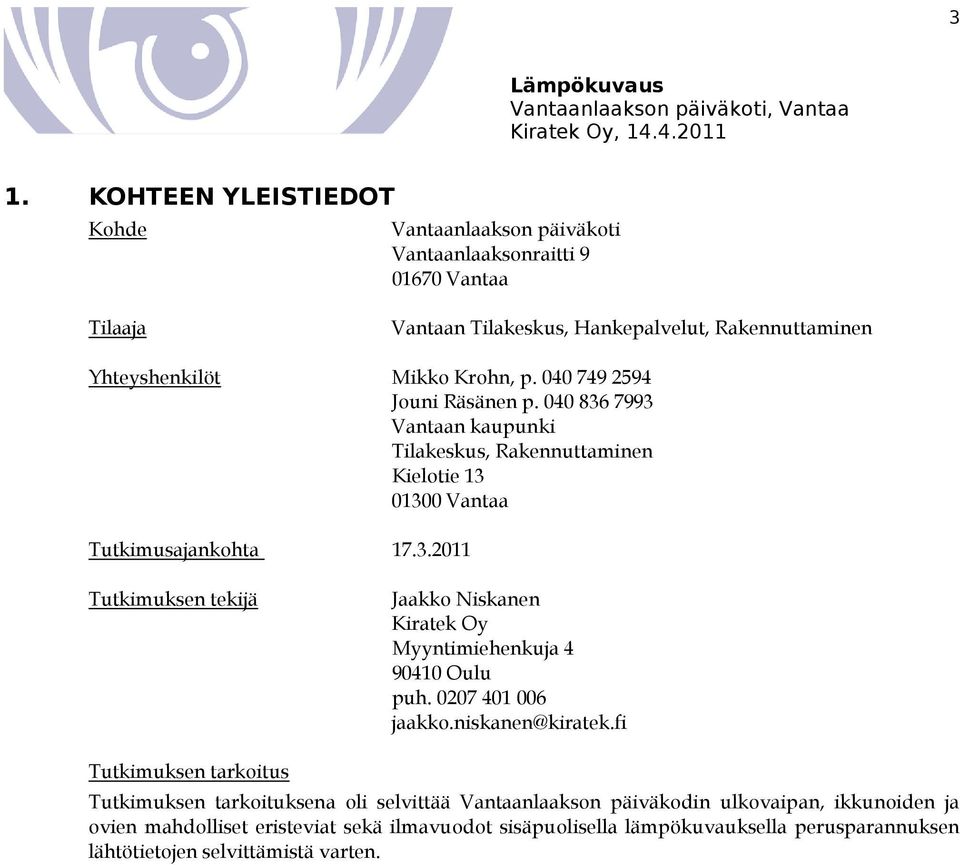 040 749 2594 Jouni Räsänen p. 040 836 7993 Vantaan kaupunki Tilakeskus, Rakennuttaminen Kielotie 13 01300 Vantaa Tutkimusajankohta 17.3.11 Tutkimuksen tekijä Jaakko Niskanen Kiratek Oy Myyntimiehenkuja 4 90410 Oulu puh.