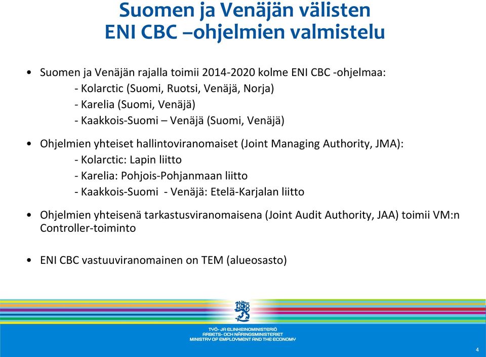 (Joint Managing Authority, JMA): - Kolarctic: Lapin liitto - Karelia: Pohjois-Pohjanmaan liitto - Kaakkois-Suomi - Venäjä: Etelä-Karjalan