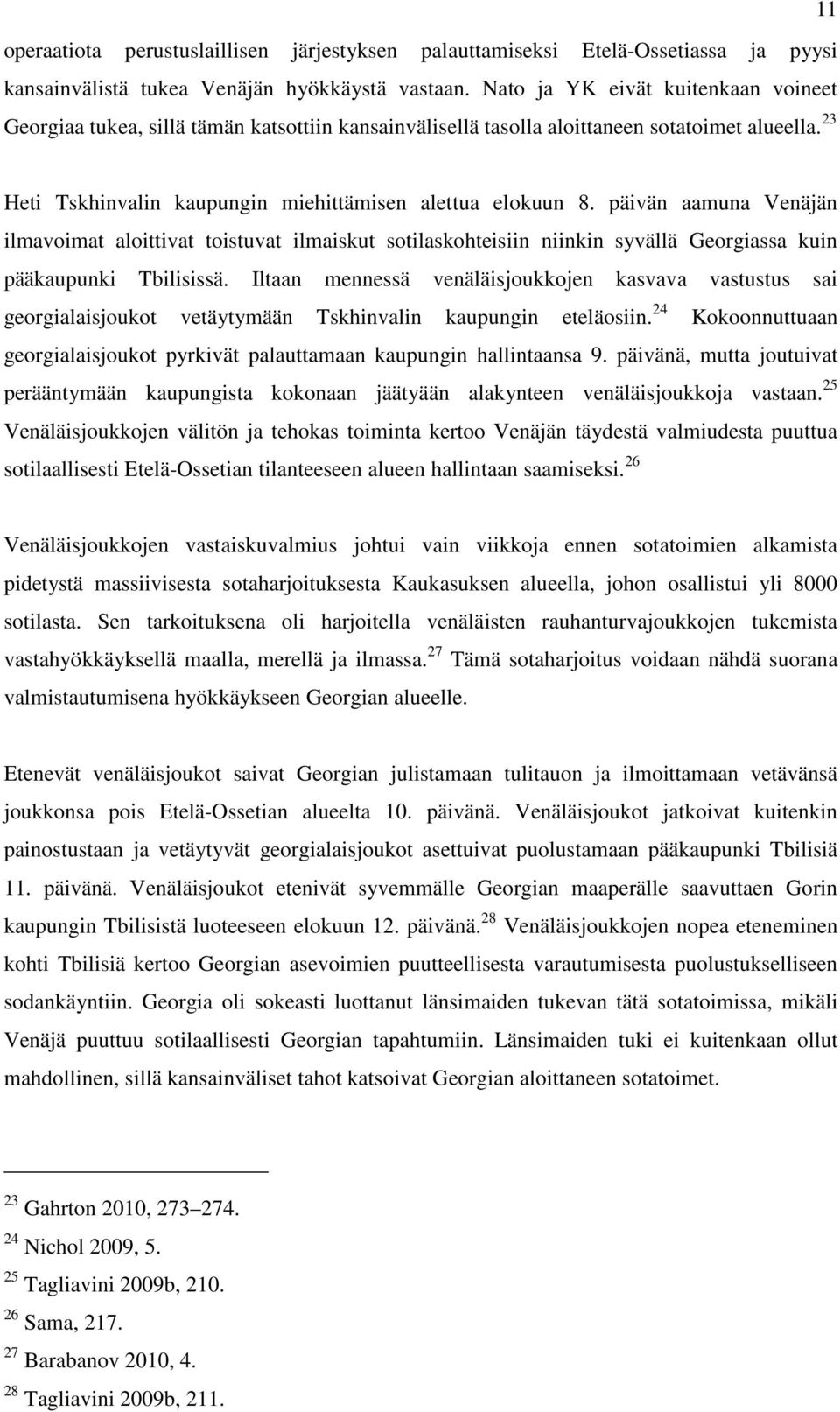 päivän aamuna Venäjän ilmavoimat aloittivat toistuvat ilmaiskut sotilaskohteisiin niinkin syvällä Georgiassa kuin pääkaupunki Tbilisissä.