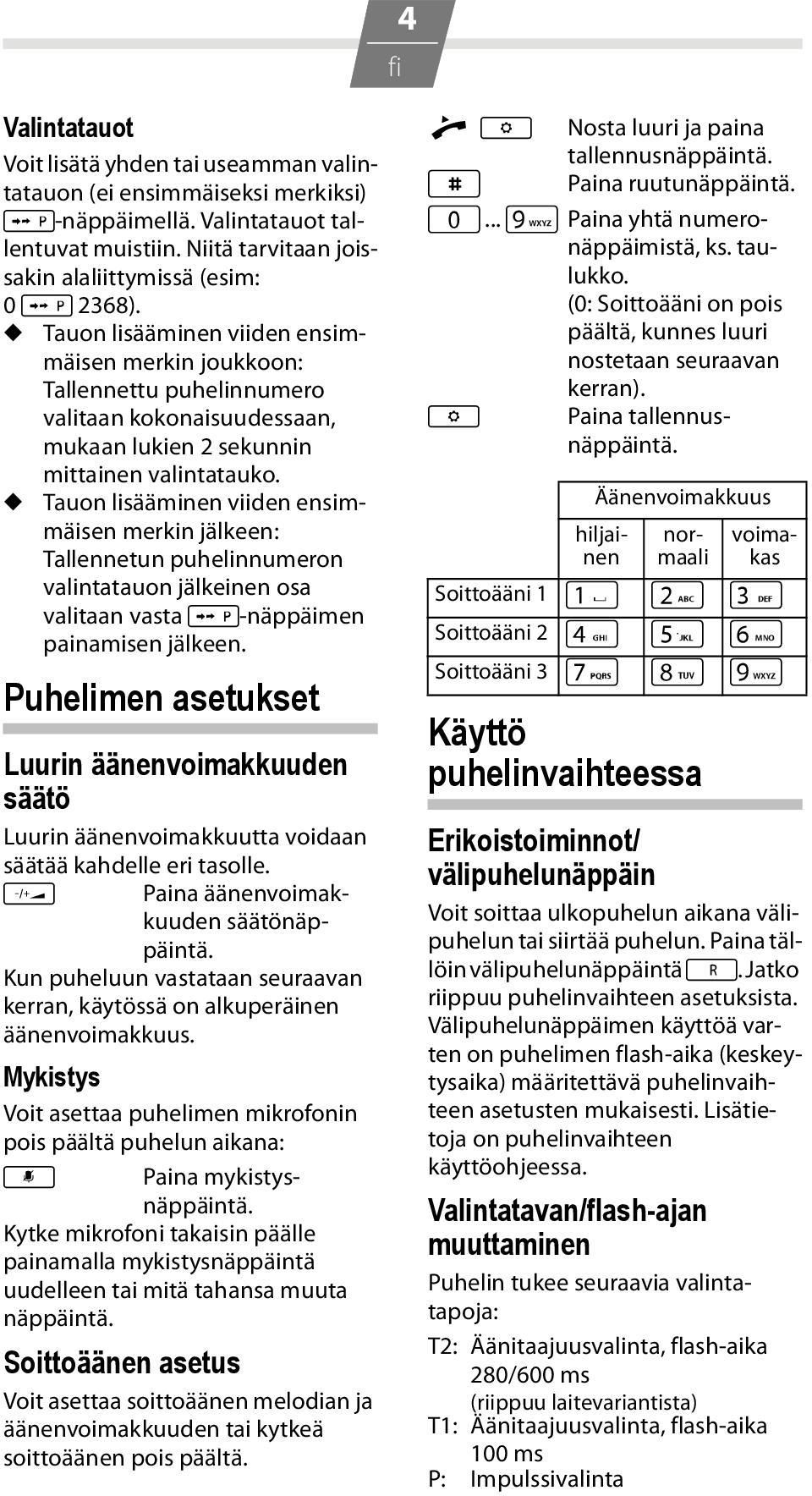 u Tauon lisääminen viiden ensimmäisen merkin jälkeen: Tallennetun puhelinnumeron valintatauon jälkeinen osa valitaan vasta I-näppäimen painamisen jälkeen.