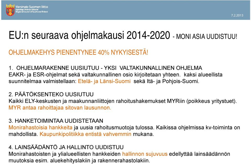 kaksi alueellista suunnitelmaa valmistellaan: Etelä- ja Länsi-Suomi sekä Itä- ja Pohjois-Suomi. 2.