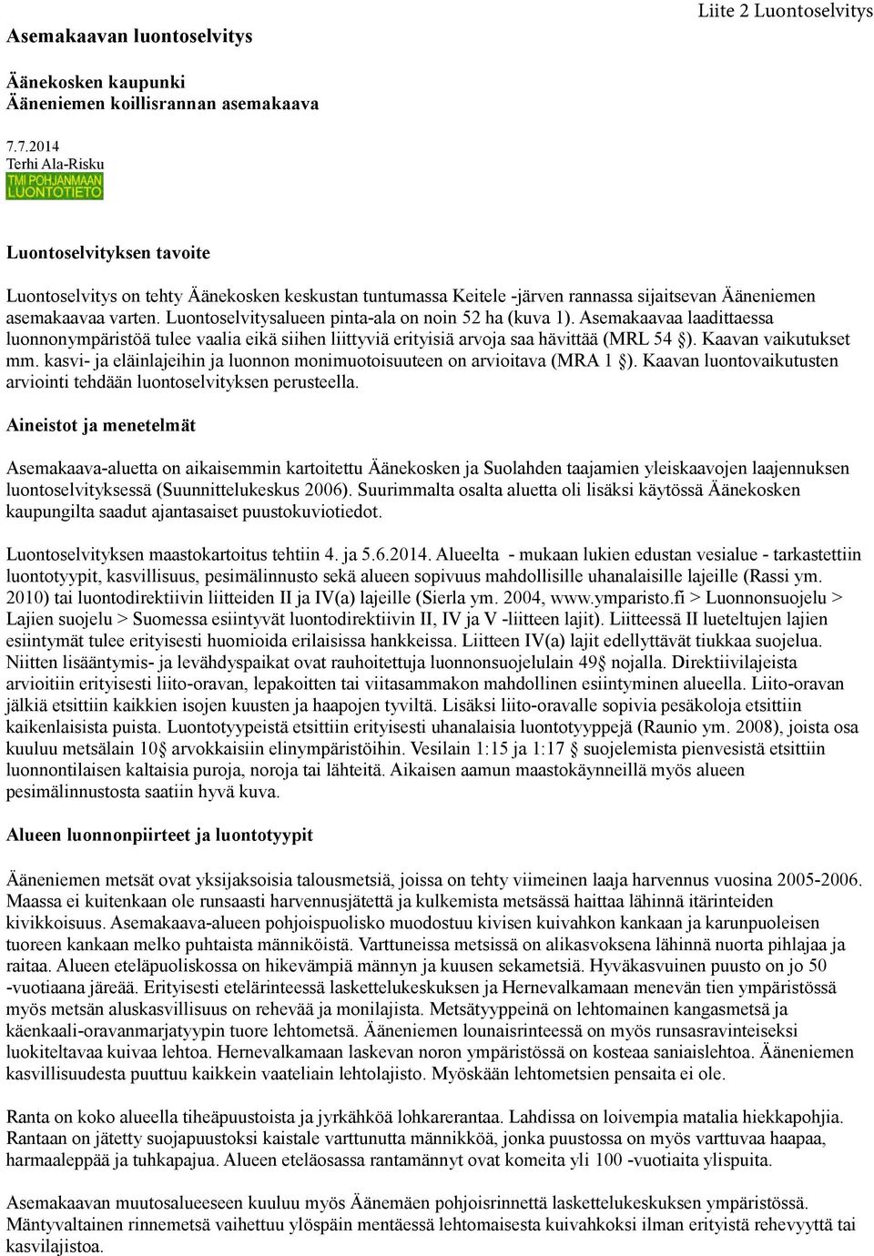 Luontoselvitysalueen pinta-ala on noin 52 ha (kuva 1). Asemakaavaa laadittaessa luonnonympäristöä tulee vaalia eikä siihen liittyviä erityisiä arvoja saa hävittää (MRL 54 ). Kaavan vaikutukset mm.