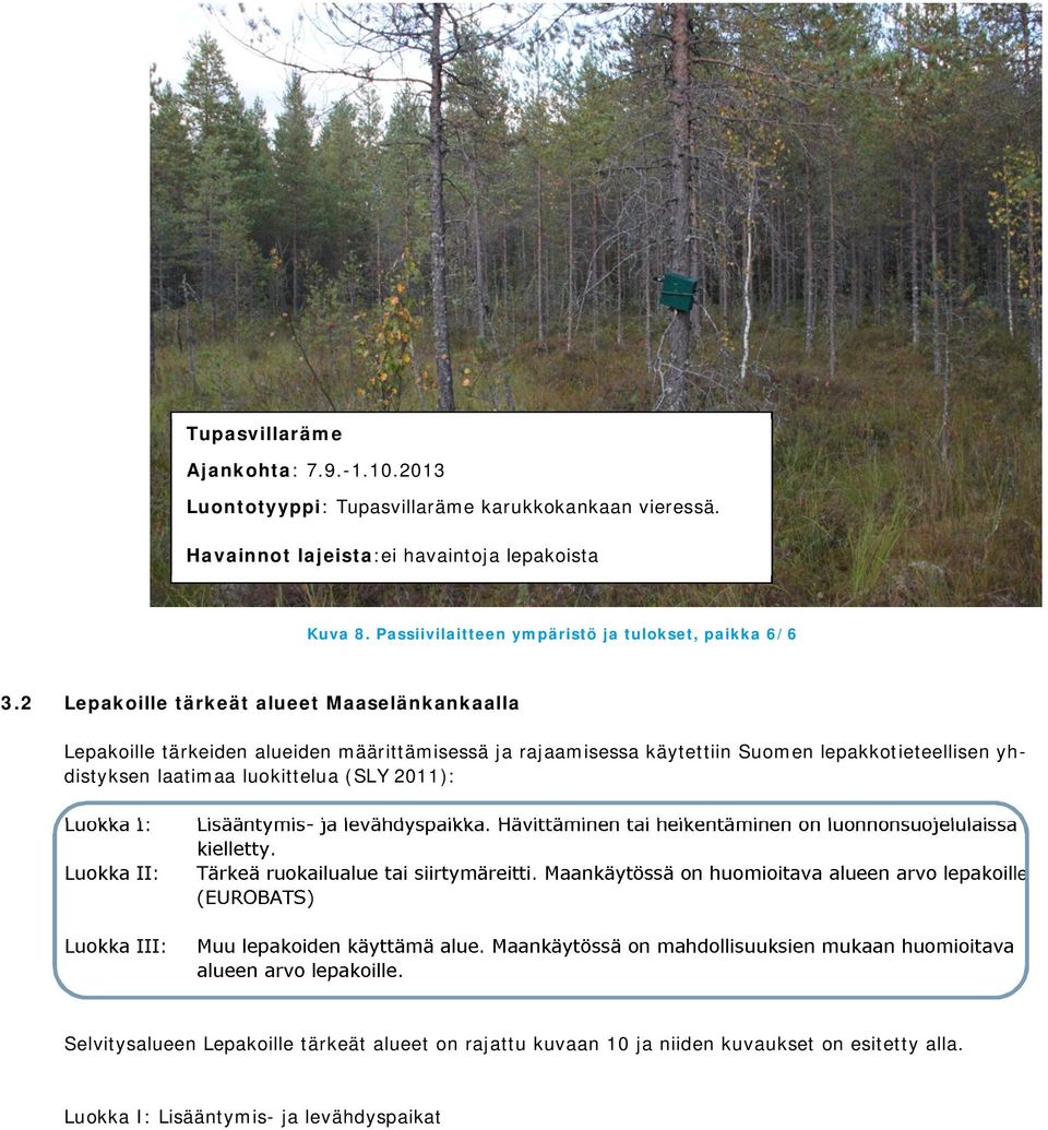 I: Luokka II: Luokka III: Lisääntymis- ja levähdyspaikka. Hävittäminen tai heikentäminen on luonnonsuojelulaissa kielletty. Tärkeä ruokailualue tai siirtymäreitti.