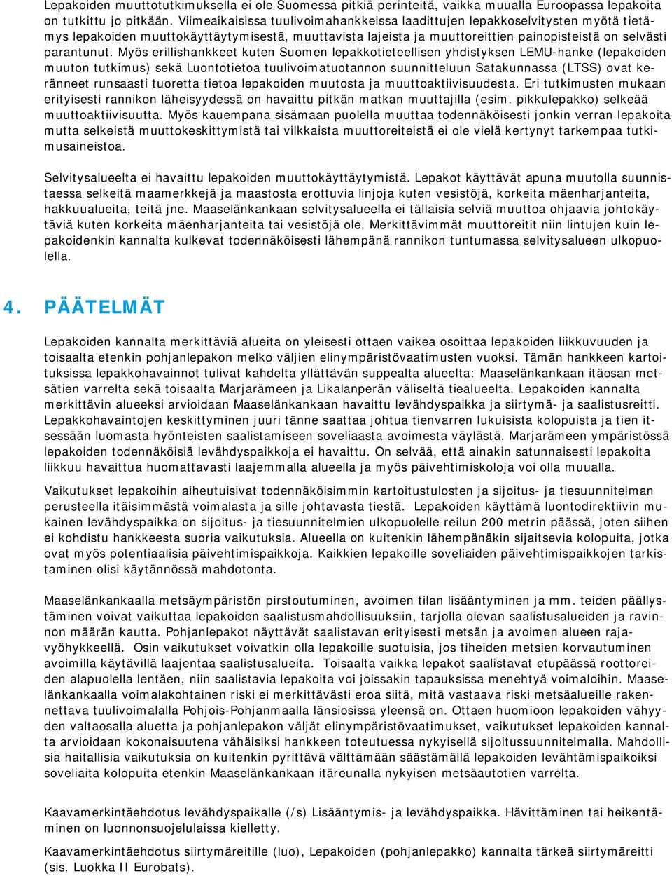 Myös erillishankkeet kuten Suomen lepakkotieteellisen yhdistyksen LEMU-hanke (lepakoiden muuton tutkimus) sekä Luontotietoa tuulivoimatuotannon suunnitteluun Satakunnassa (LTSS) ovat keränneet