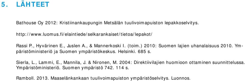 ) 2010: Suomen lajien uhanalaisuus 2010. Ympäristöministeriö ja Suomen ympäristökeskus. Helsinki. 685 s. Sierla, L., Lammi, E.