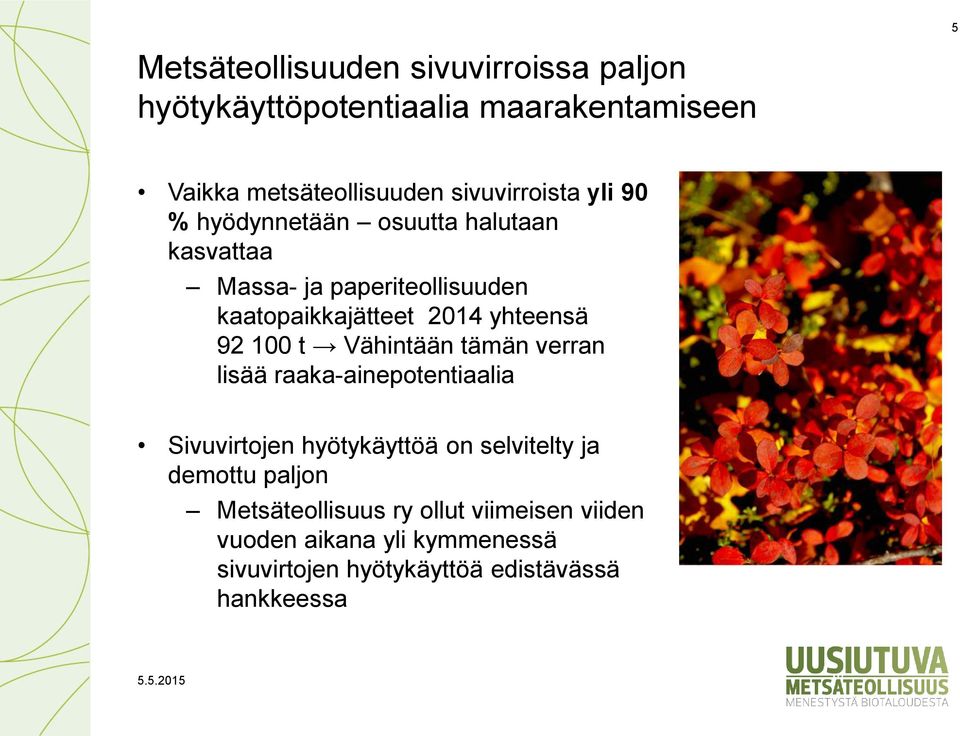 yhteensä 92 100 t Vähintään tämän verran lisää raaka-ainepotentiaalia Sivuvirtojen hyötykäyttöä on selvitelty ja