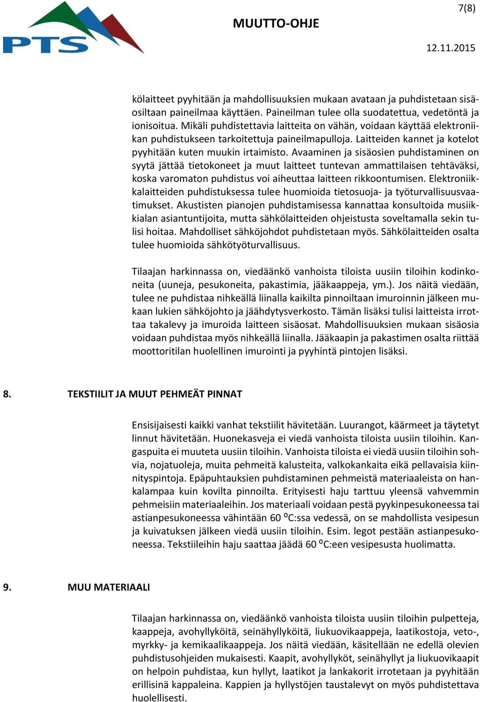 Avaaminen ja sisäosien puhdistaminen on syytä jättää tietokoneet ja muut laitteet tuntevan ammattilaisen tehtäväksi, koska varomaton puhdistus voi aiheuttaa laitteen rikkoontumisen.