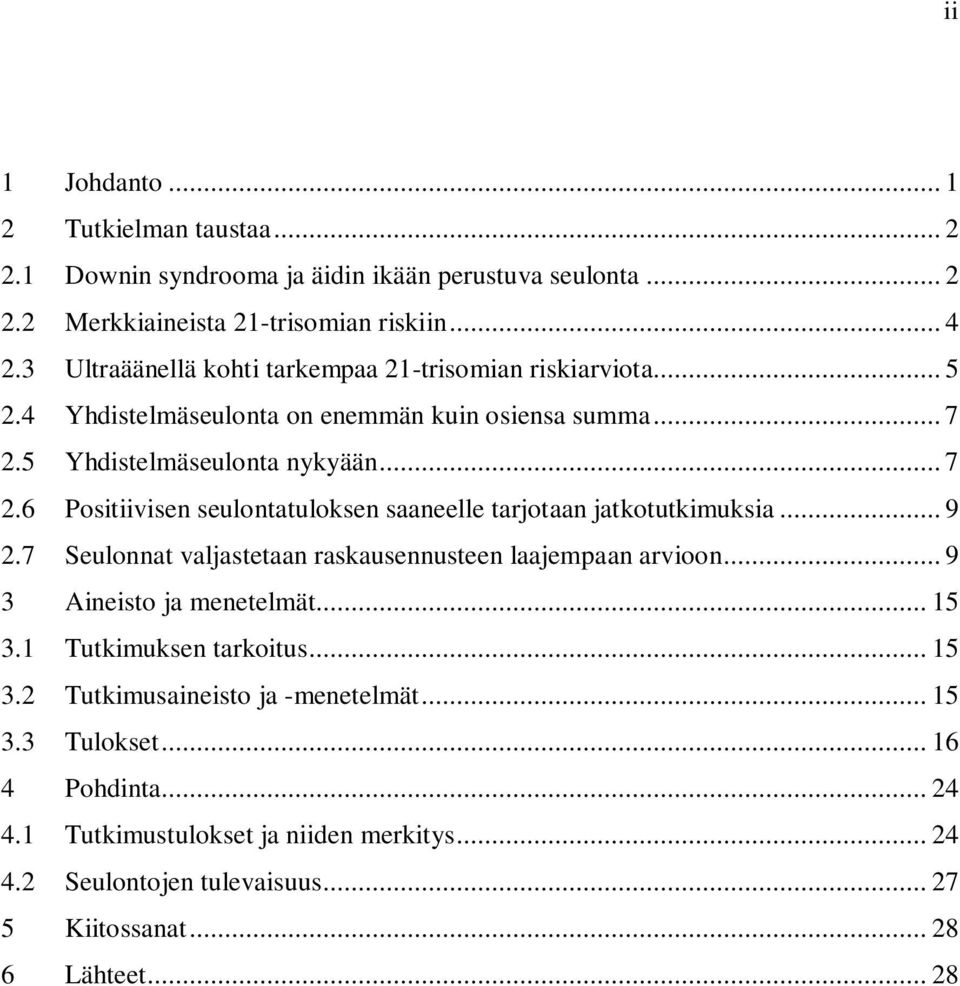 5 Yhdistelmäseulonta nykyään... 7 2.6 Positiivisen seulontatuloksen saaneelle tarjotaan jatkotutkimuksia... 9 2.7 Seulonnat valjastetaan raskausennusteen laajempaan arvioon.