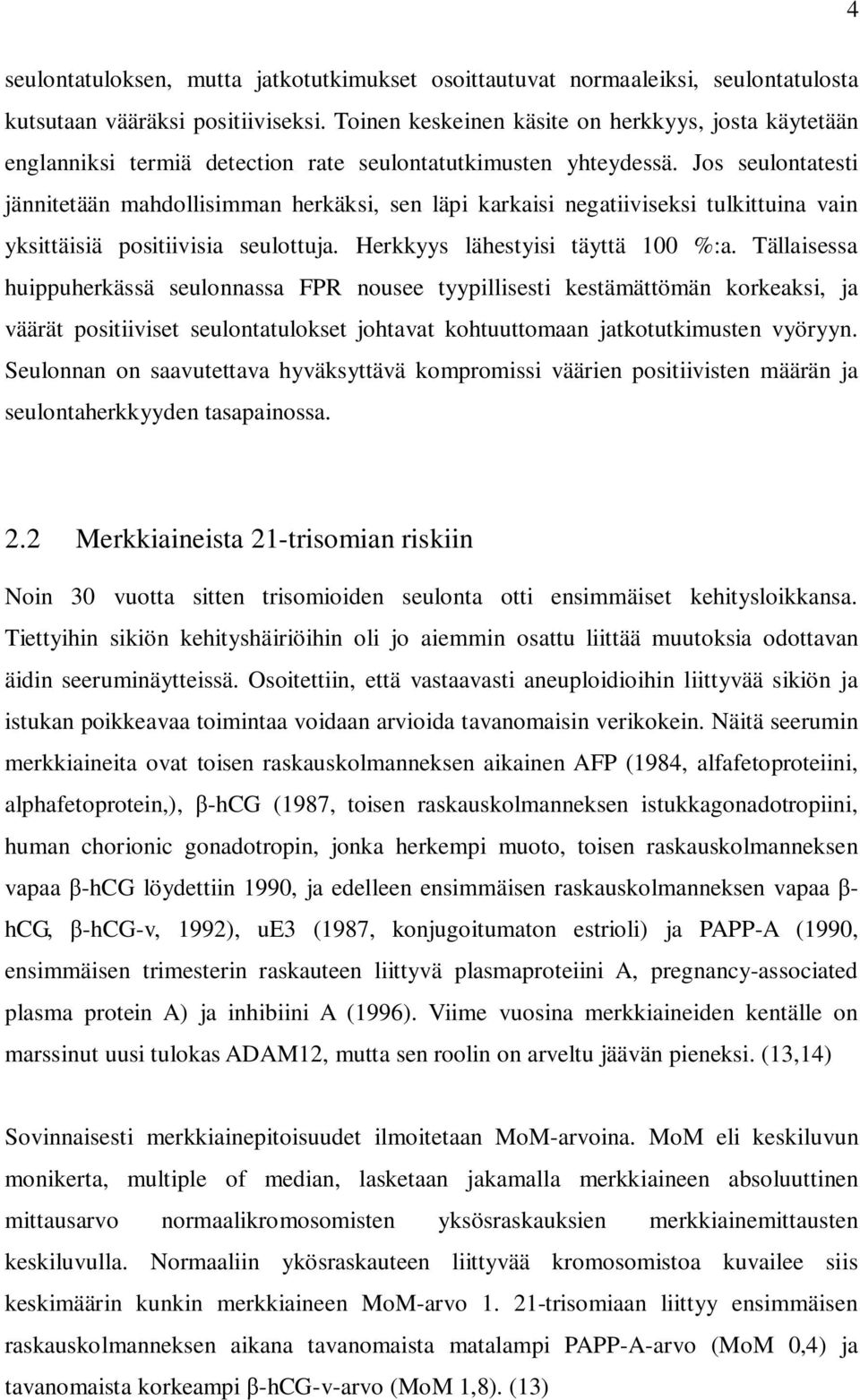 Jos seulontatesti jännitetään mahdollisimman herkäksi, sen läpi karkaisi negatiiviseksi tulkittuina vain yksittäisiä positiivisia seulottuja. Herkkyys lähestyisi täyttä 100 %:a.
