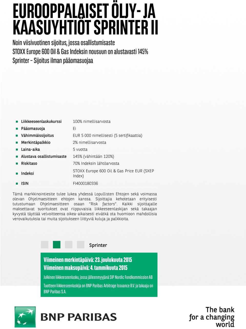 osallistumisaste 145% (vähintään 120%) Riskitaso 70% Indeksin lähtöarvosta Indeksi ISIN FI4000180336 STOXX Europe 600 Oil & Gas Price EUR (SXEP Index) Tämä markkinointiesite tulee lukea yhdessä