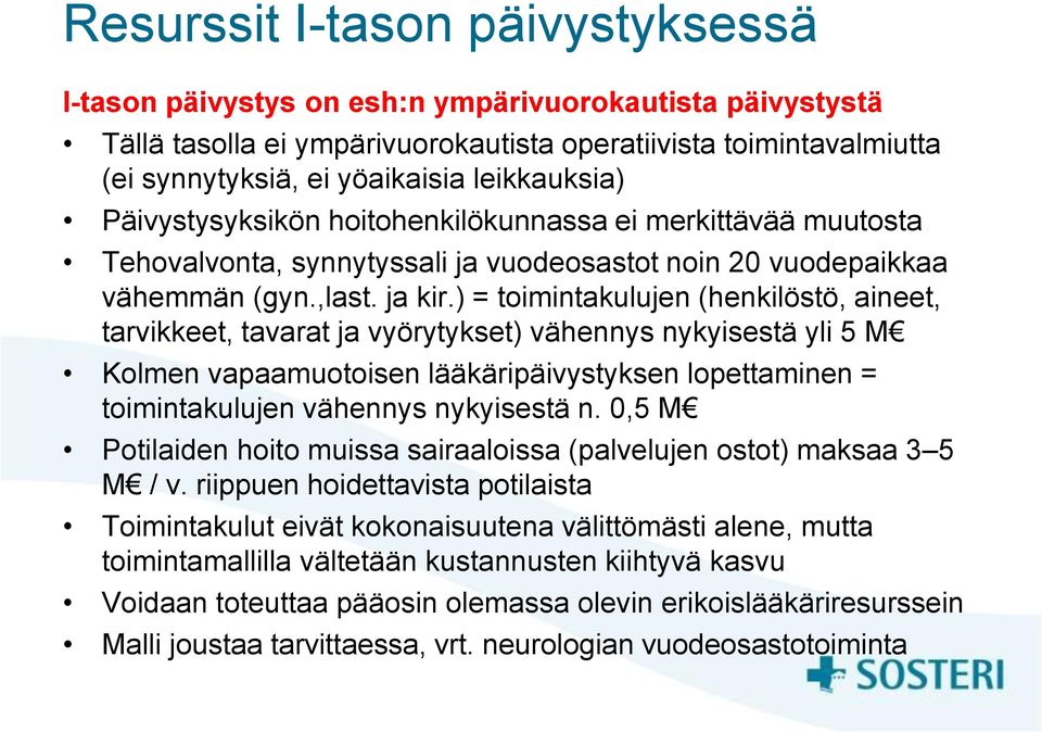 ) = toimintakulujen (henkilöstö, aineet, tarvikkeet, tavarat ja vyörytykset) vähennys nykyisestä yli 5 M Kolmen vapaamuotoisen lääkäripäivystyksen lopettaminen = toimintakulujen vähennys nykyisestä n.