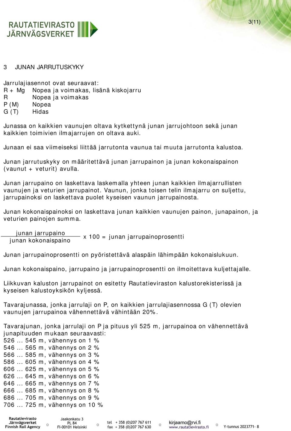 Junan jarrutuskyky on määritettävä junan jarrupainon ja junan kokonaispainon (vaunut + veturit) avulla.