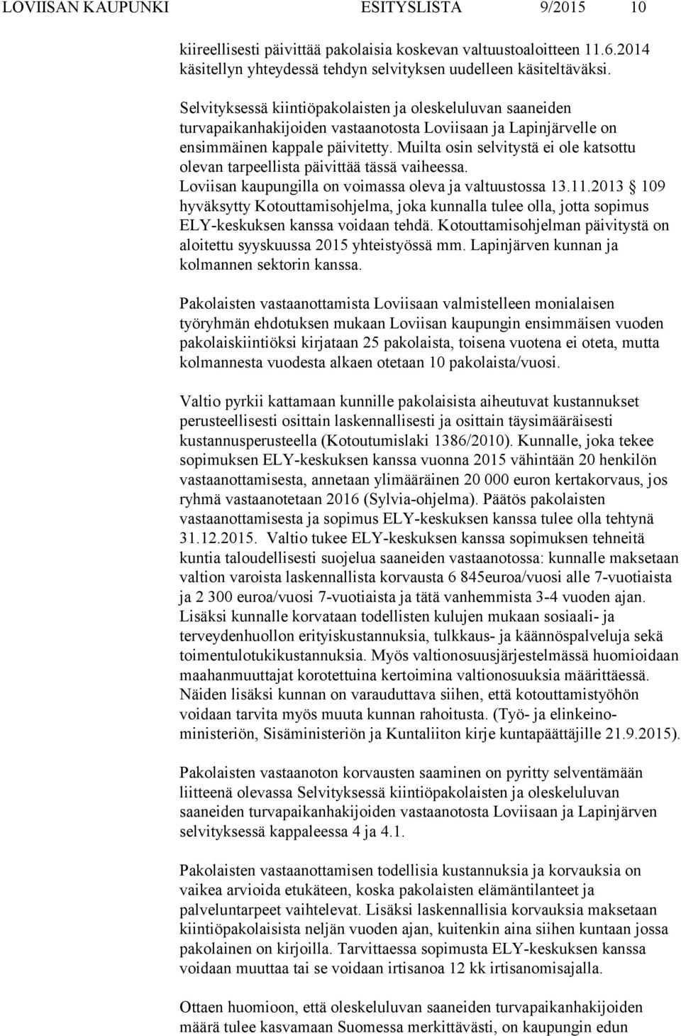 Muilta osin selvitystä ei ole katsottu olevan tarpeellista päivittää tässä vaiheessa. Loviisan kaupungilla on voimassa oleva ja valtuustossa 13.11.