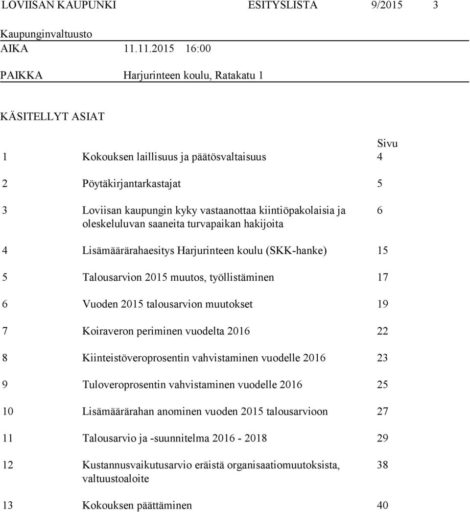 kiintiöpakolaisia ja oleskeluluvan saaneita turvapaikan hakijoita 6 4 Lisämäärärahaesitys Harjurinteen koulu (SKK-hanke) 15 5 Talousarvion 2015 muutos, työllistäminen 17 6 Vuoden 2015 talousarvion