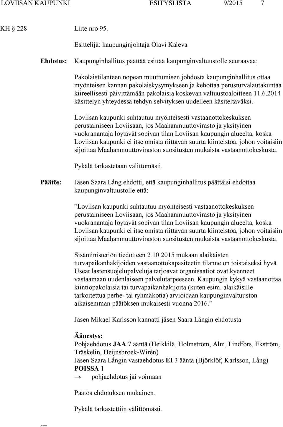 pakolaiskysymykseen ja kehottaa perusturvalautakuntaa kiireellisesti päivittämään pakolaisia koskevan valtuustoaloitteen 11.6.2014 käsittelyn yhteydessä tehdyn selvityksen uudelleen käsiteltäväksi.