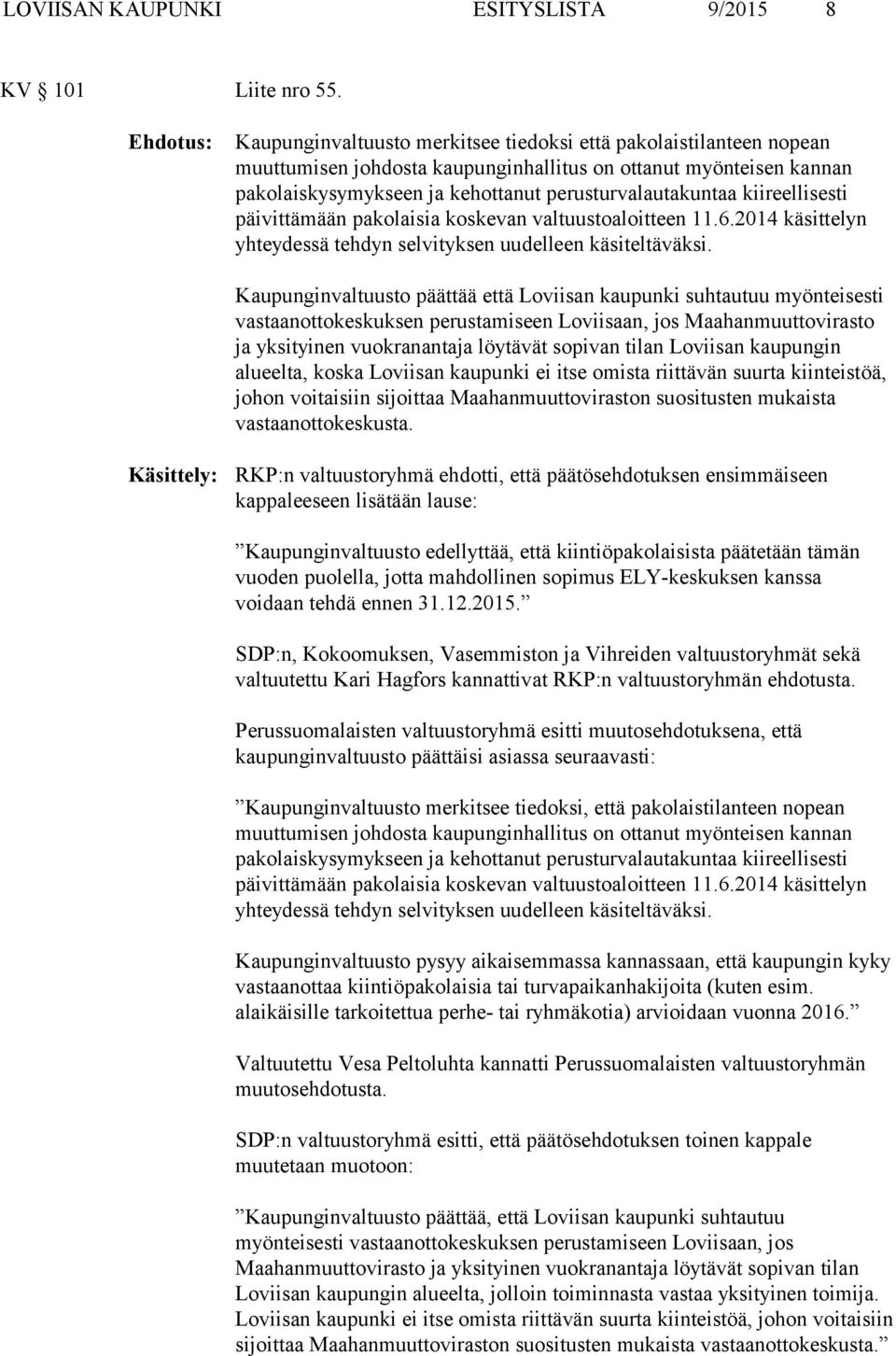 kiireellisesti päivittämään pakolaisia koskevan valtuustoaloitteen 11.6.2014 käsittelyn yhteydessä tehdyn selvityksen uudelleen käsiteltäväksi.