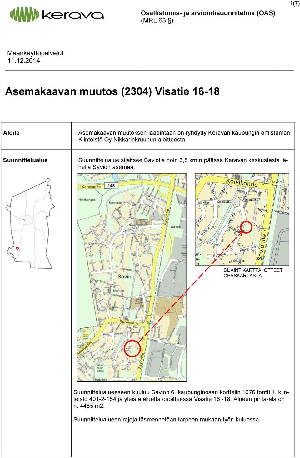 aloitteesta. Suunnittelualue Suunnittelualue sijaitsee Saviolla noin 3,5 km:n päässä Keravan keskustasta lähellä Savion asemaa.