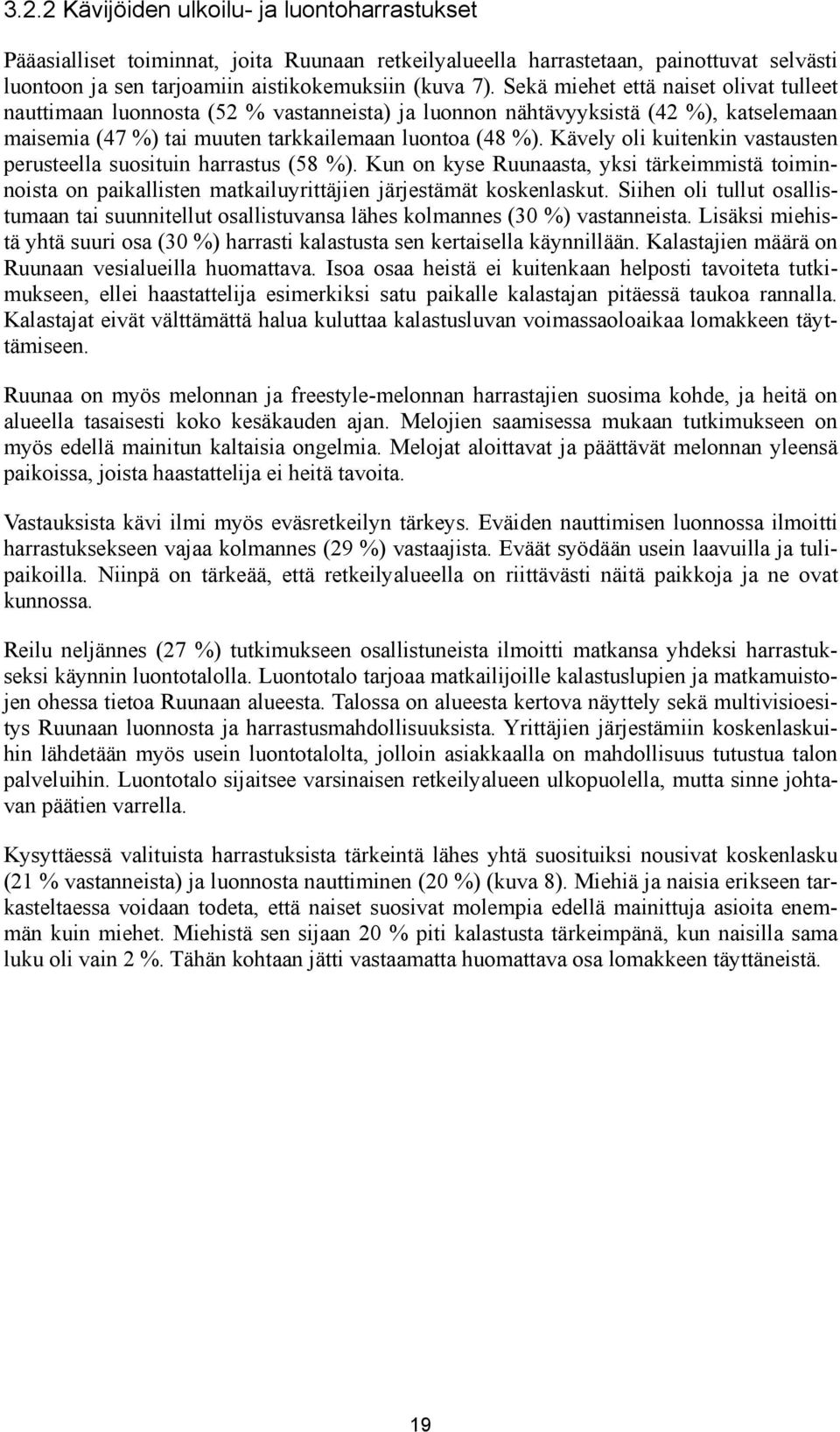 Kävely oli kuitenkin vastausten perusteella suosituin harrastus (58 %). Kun on kyse Ruunaasta, yksi tärkeimmistä toiminnoista on paikallisten matkailuyrittäjien järjestämät koskenlaskut.