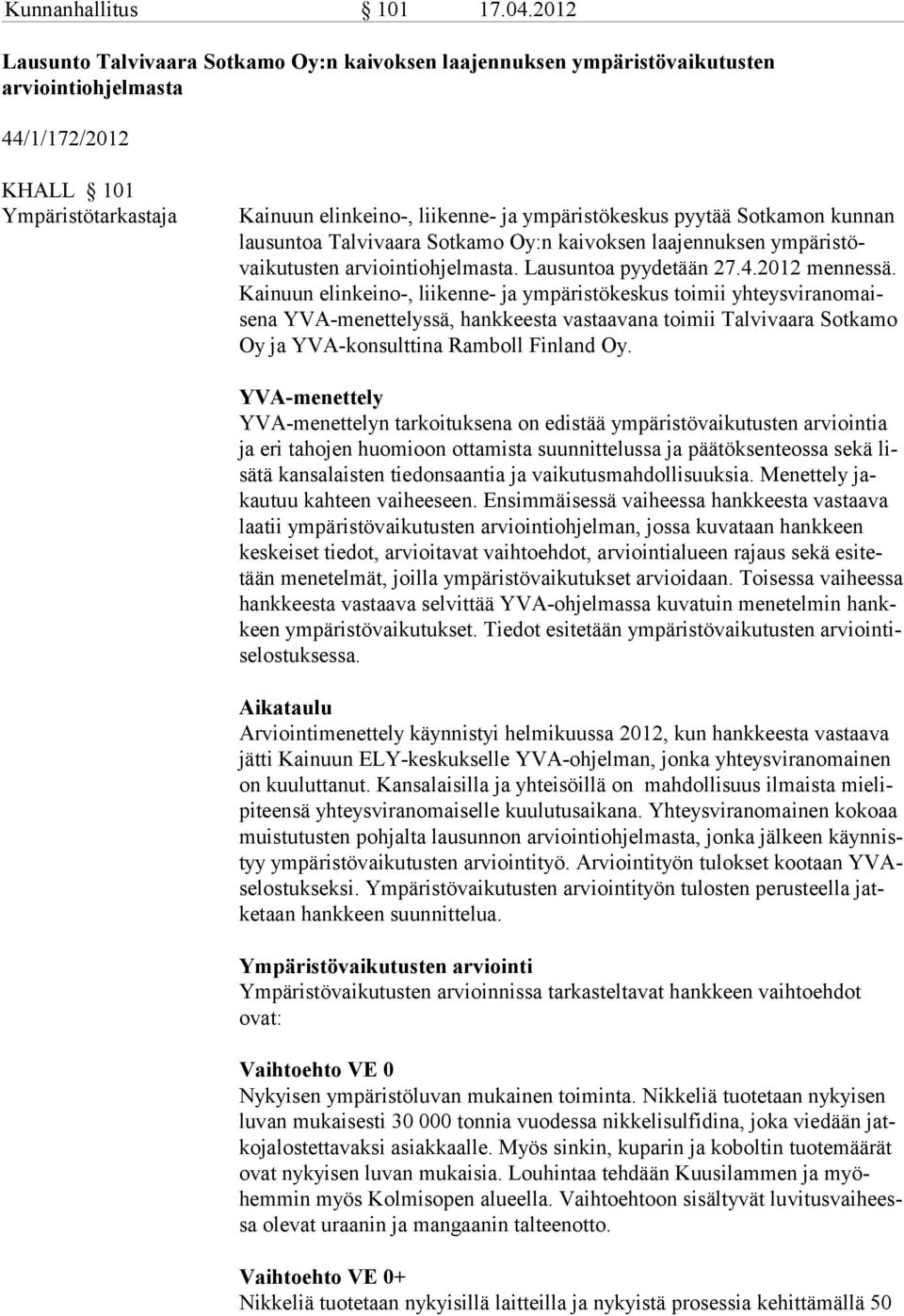 pyytää Sotkamon kunnan lausuntoa Talvivaara Sotkamo Oy:n kai voksen laa jen nuksen ym pä ris tövaikutusten arviointiohjelmasta. Lausuntoa pyyde tään 27.4.2012 men nessä.