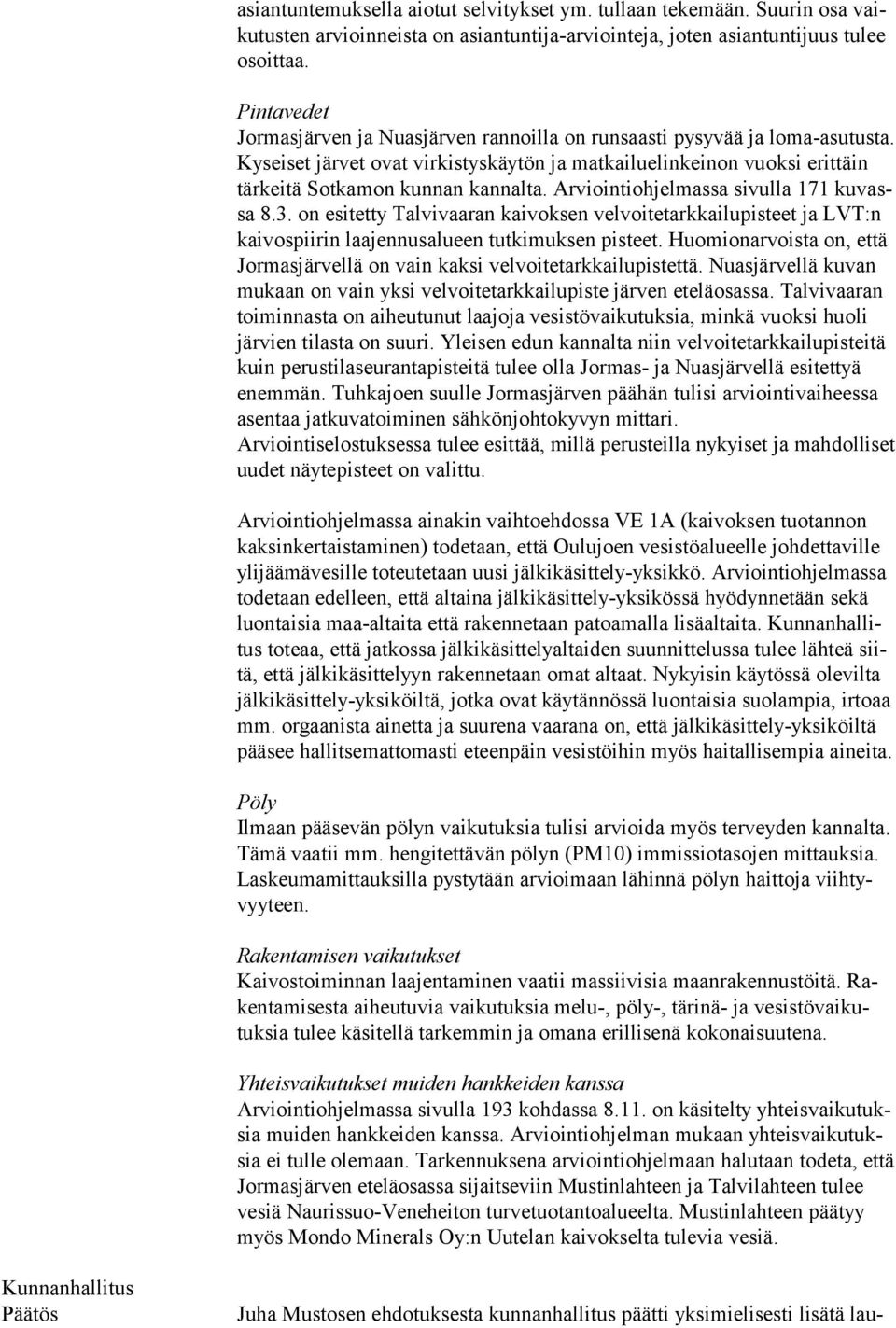Arviointiohjelmassa sivulla 171 kuvassa 8.3. on esitetty Talvivaaran kaivoksen velvoitetarkkailupisteet ja LVT:n kaivos piirin laajennusalueen tutkimuksen pisteet.
