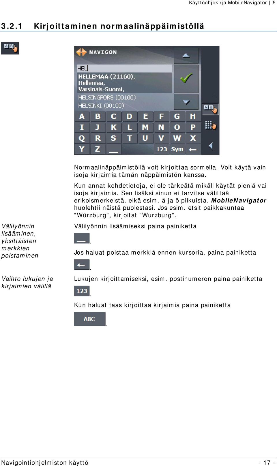 Sen lisäksi sinun ei tarvitse välittää erikoismerkeistä, eikä esim. ä ja ö pilkuista. MobileNavigator huolehtii näistä puolestasi. Jos esim. etsit paikkakuntaa "Würzburg", kirjoitat "Wurzburg".