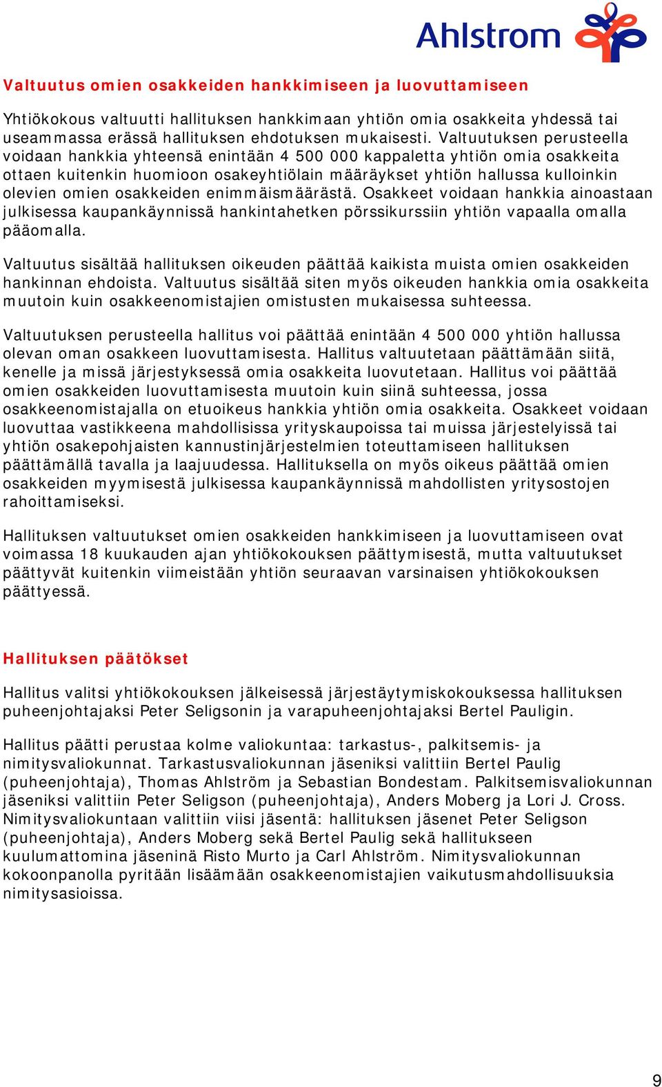 osakkeiden enimmäismäärästä. Osakkeet voidaan hankkia ainoastaan julkisessa kaupankäynnissä hankintahetken pörssikurssiin yhtiön vapaalla omalla pääomalla.