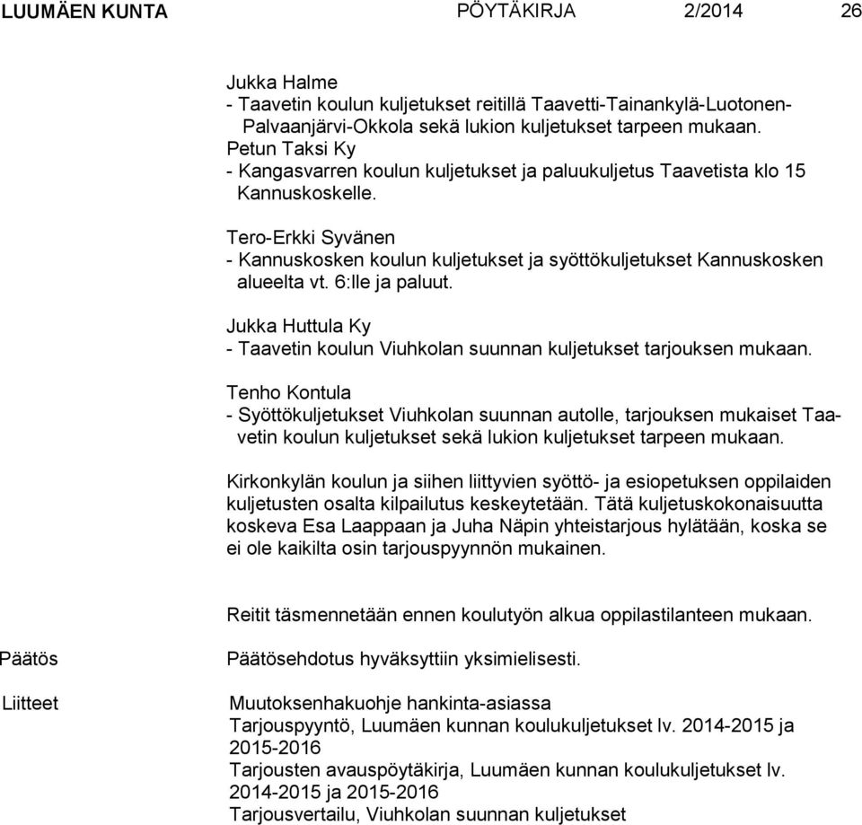 6:lle ja paluut. Jukka Huttula Ky - Taavetin koulun Viuhkolan suunnan kuljetukset tarjouksen mukaan.