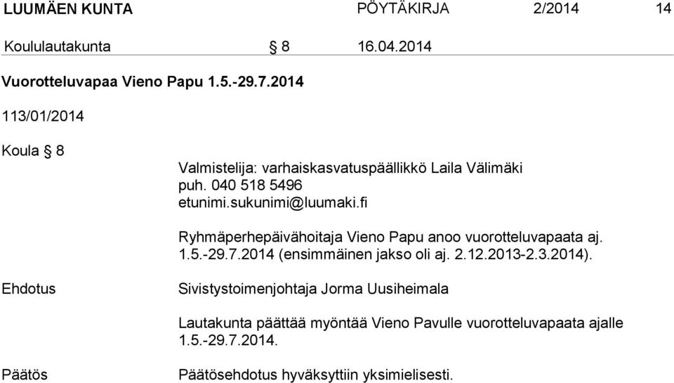 040 518 5496 Ryhmäperhepäivähoitaja Vieno Papu anoo vuorotteluvapaata aj. 1.5.-29.7.