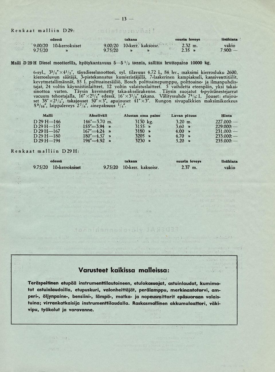 maksimi kierrosluku 2600 kierrosluvun säätäjä 3*pistekannatus kumieristäjillä 74aakerinen kampiakseli kansiventtitiilit kevytmetallimännät 85 1.