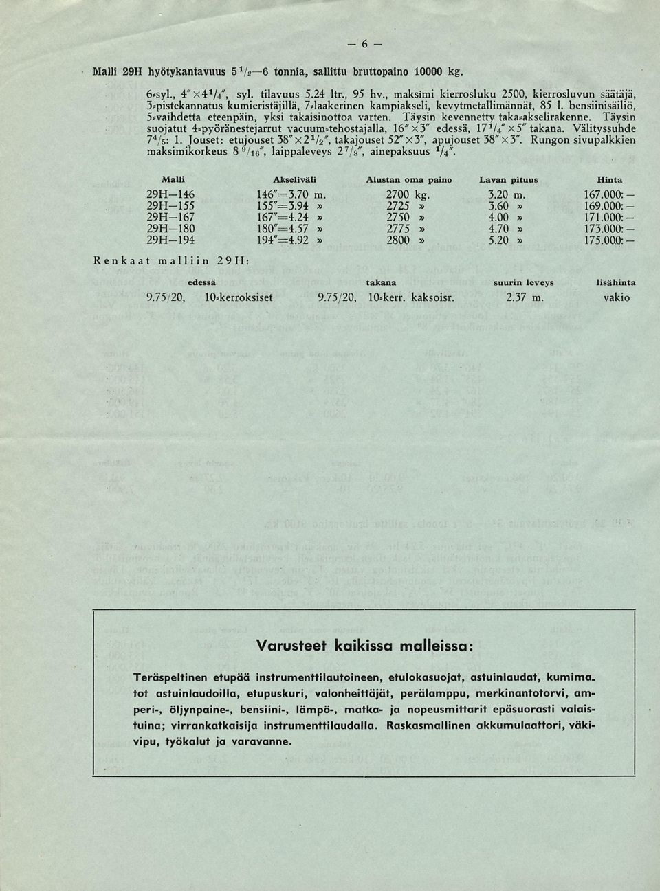 Täysin kevennetty taka«akselirakenne. Täysin suojatut 4*pyöränestejarrut 16" X3" 17V/' X 5". Välityssuhde 7 4 /s: 1. Jouset: etujouset 38"x2V2" takajouset 52" x3" apujouset 38" X 3".