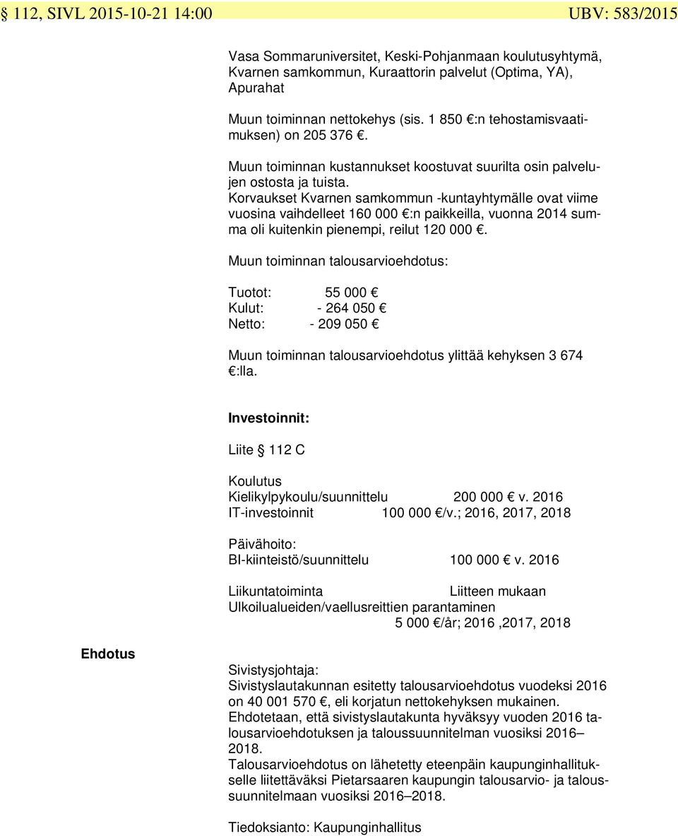 Korvaukset Kvarnen samkommun -kuntayhtymälle ovat viime vuosina vaihdelleet 160 000 :n paikkeilla, vuonna 2014 summa oli kuitenkin pienempi, reilut 120 000.