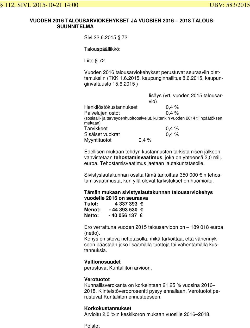 vuoden 2015 talousarvio) Henkilöstökustannukset 0,4 % Palvelujen ostot 0,4 % (sosiaali- ja terveydenhuoltopalvelut, kuitenkin vuoden 2014 tilinpäätöksen mukaan) Tarvikkeet 0,4 % Sisäiset vuokrat 0,4