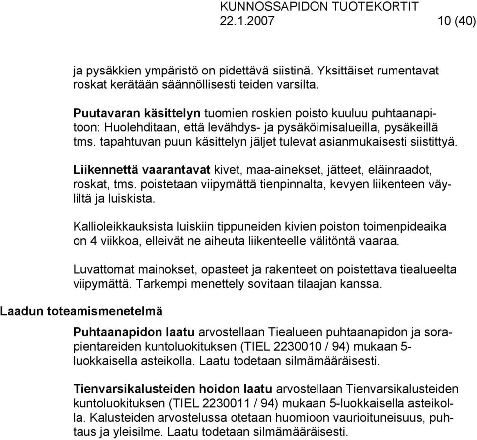tapahtuvan puun käsittelyn jäljet tulevat asianmukaisesti siistittyä. Liikennettä vaarantavat kivet, maa-ainekset, jätteet, eläinraadot, roskat, tms.