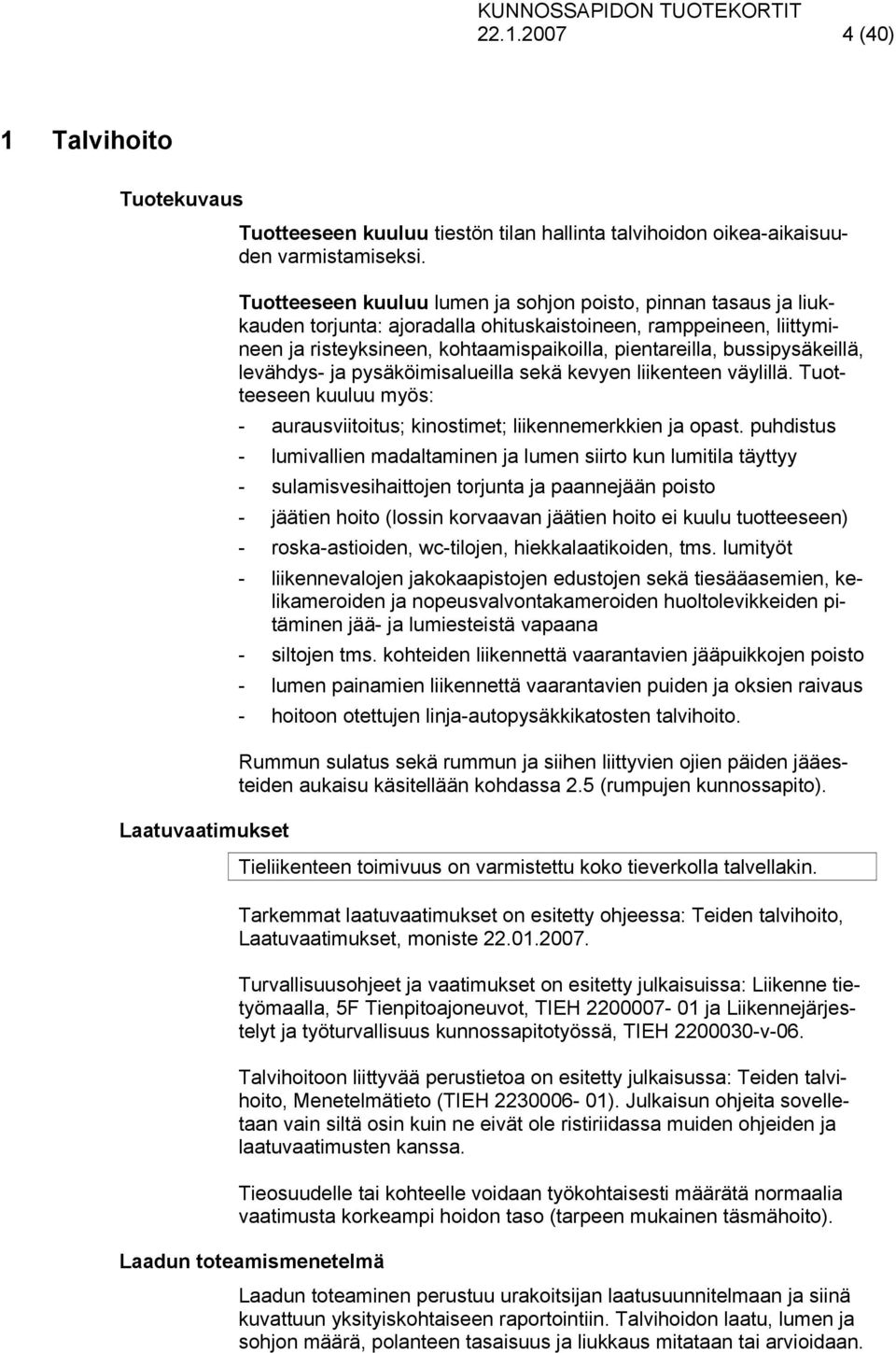 bussipysäkeillä, levähdys- ja pysäköimisalueilla sekä kevyen liikenteen väylillä. Tuotteeseen kuuluu myös: - aurausviitoitus; kinostimet; liikennemerkkien ja opast.