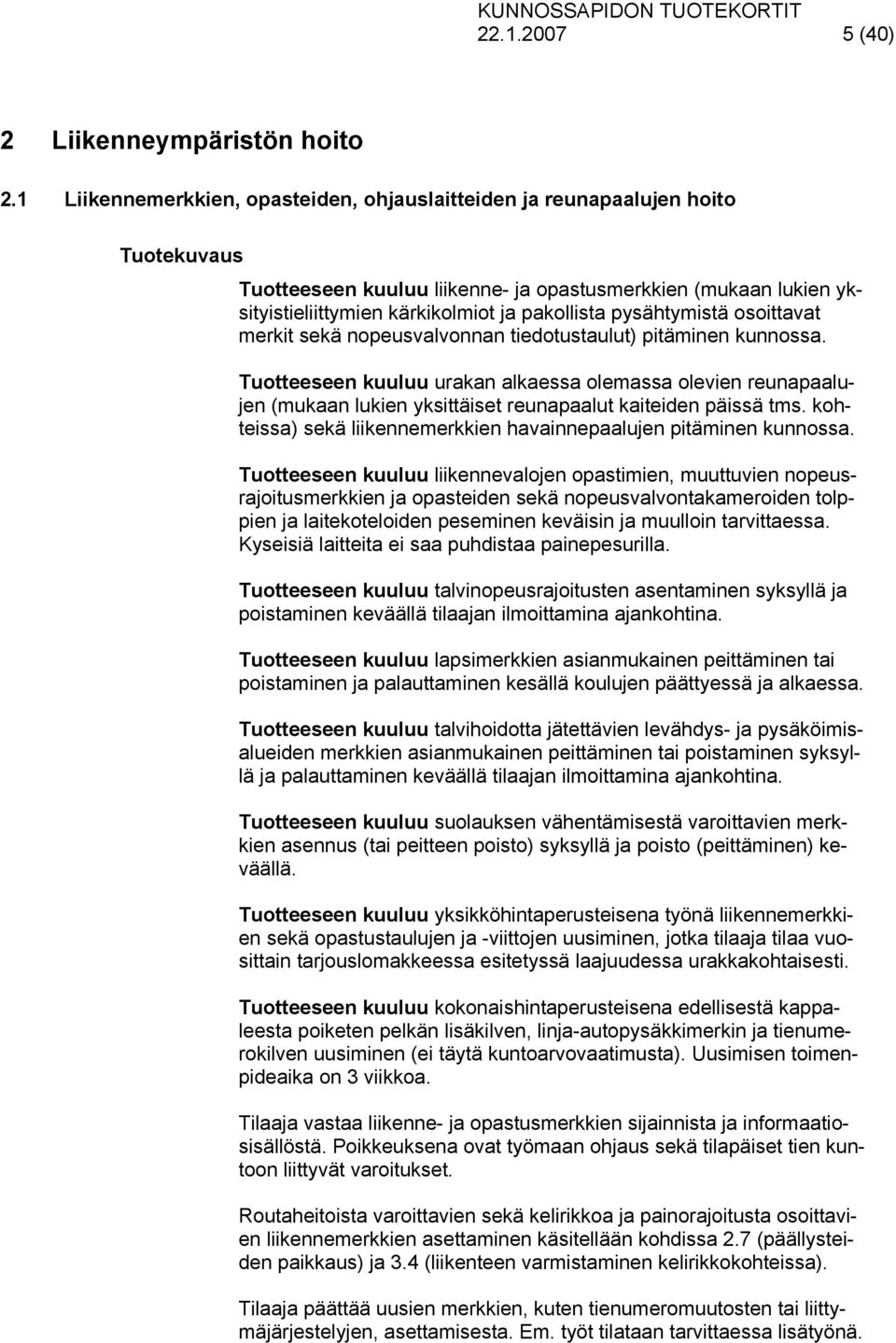 pysähtymistä osoittavat merkit sekä nopeusvalvonnan tiedotustaulut) pitäminen kunnossa.