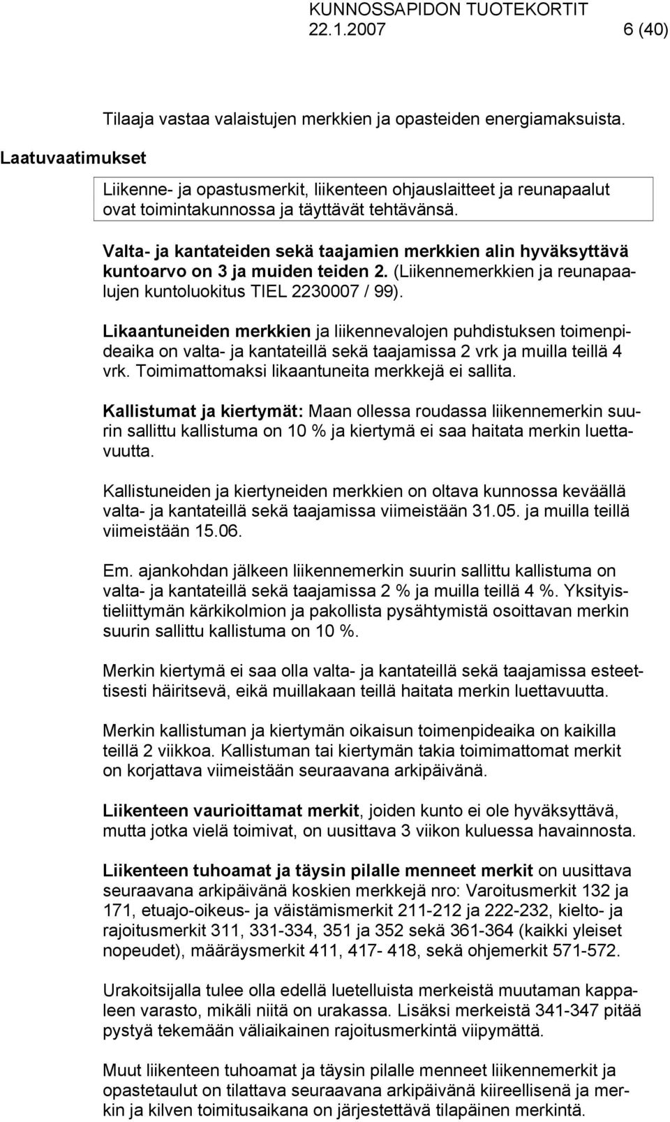 Likaantuneiden merkkien ja liikennevalojen puhdistuksen toimenpideaika on valta- ja kantateillä sekä taajamissa 2 vrk ja muilla teillä 4 vrk. Toimimattomaksi likaantuneita merkkejä ei sallita.