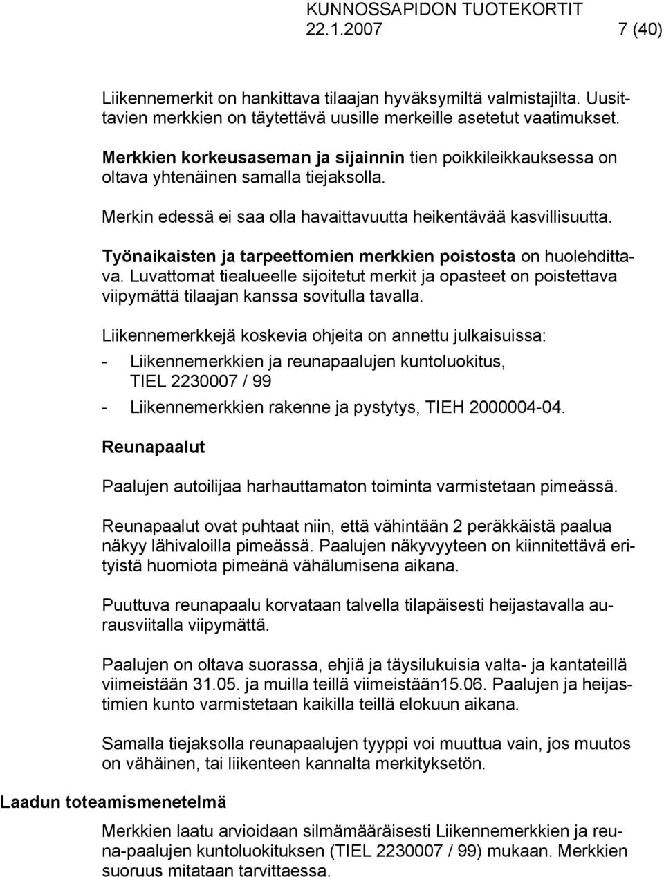 Työnaikaisten ja tarpeettomien merkkien poistosta on huolehdittava. Luvattomat tiealueelle sijoitetut merkit ja opasteet on poistettava viipymättä tilaajan kanssa sovitulla tavalla.